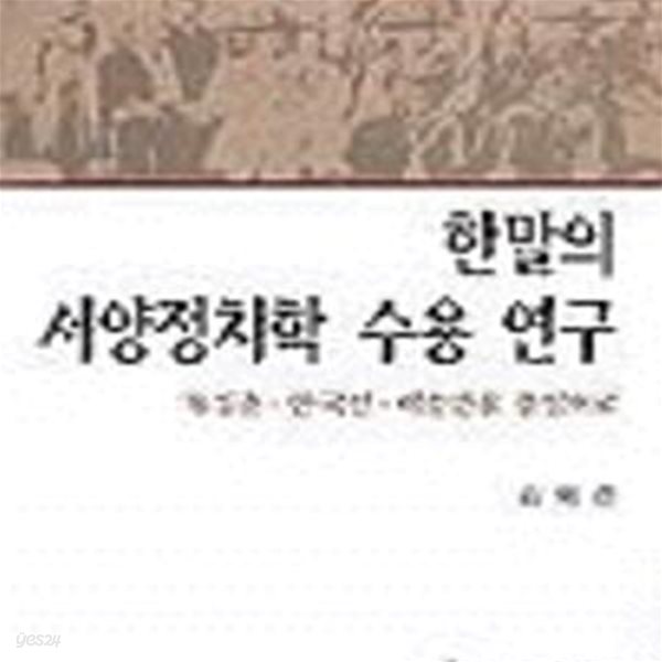 한말의 서양정치학 수용 연구 (유길준 &#183; 안국선 &#183; 이승만을 중심으로)