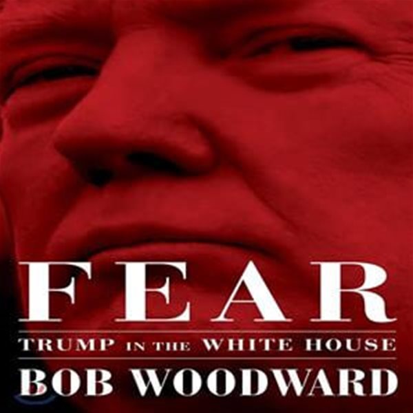 Fear : Trump in the White House : 공포 : 백악관의 트럼프 (워터게이트 특종기자 밥 우드워드의 폭로)