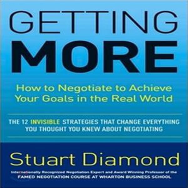 Getting More (How to Negotiate to Achieve Your Goals in the Real World)