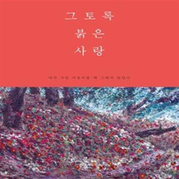 그토록 붉은 사랑 (림태주 산문집,내가 가장 아름다울 때 그대가 있었다)