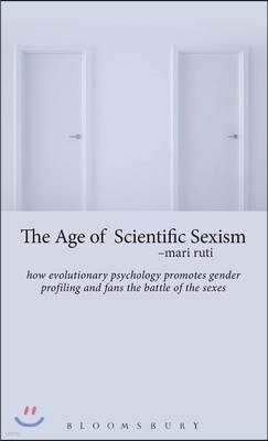 The Age of Scientific Sexism: How Evolutionary Psychology Promotes Gender Profiling and Fans the Battle of the Sexes