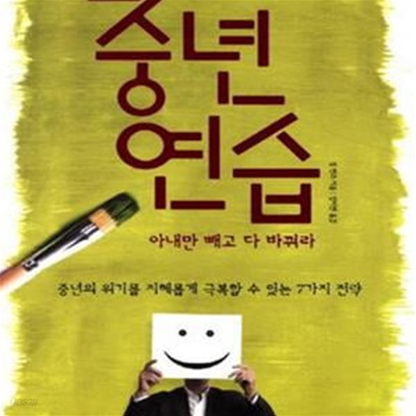 중년 연습 (중년의 위기를 지혜롭게 극복 할 수 있는 7가지 전략,아내만 빼고 다 바꿔라)