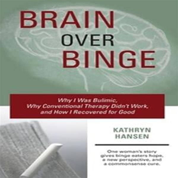 Brain Over Binge: Why I Was Bulimic, Why Conventional Therapy Didn&#39;t Work, and How I Recovered for Good / Kathryn Hansen (지은이) | Camellia Publishing, LLC [영어원서 / 상급]