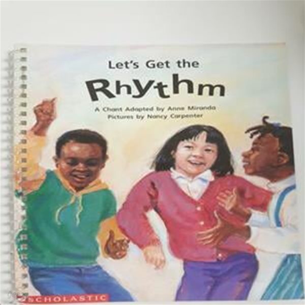 Let‘s get the rhythm: A chant (Beginning literacy) / Anne Miranda | Scholastic, 1994 (링제본되어 있음 )