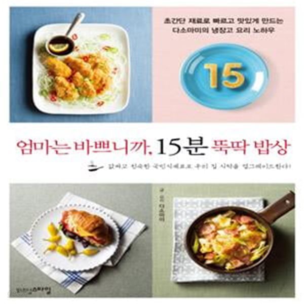 엄마는 바쁘니까, 15분 뚝딱 밥상 (초간단 재료로 빠르고 맛있게 만드는 다소마미의 냉장고 요리 노하우)