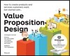 Value Proposition Design: How to Create Products and Services Customers Want