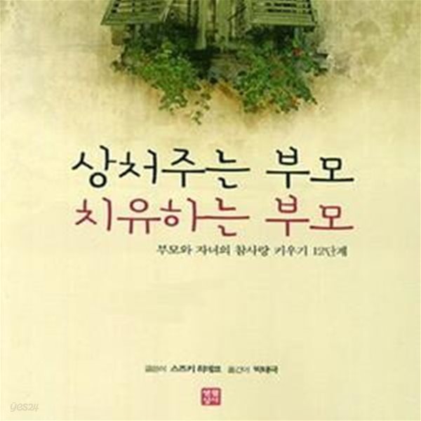 상처주는 부모 치유하는 부모 (부모와 자녀의 참사랑 키우기 12단계) [12-357Q]