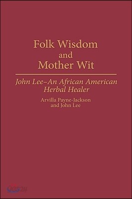 Folk Wisdom and Mother Wit: John Lee--An African American Herbal Healer
