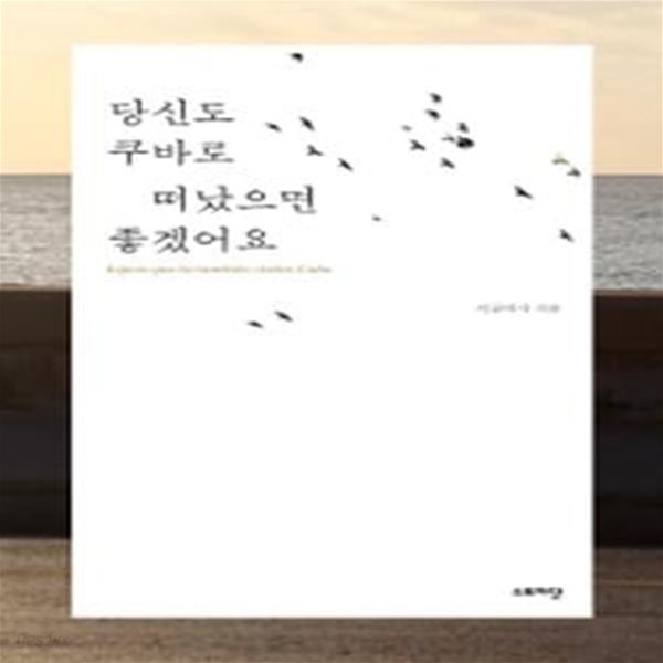 당신도 쿠바로 떠났으면 좋겠어요 - 쿠바를 일상처럼 여행한 작가 시골여자의 깊이있는 울림 