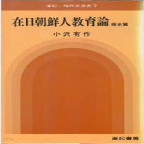 在日朝鮮人敎育論 歷史編（제일조선인교육론 역사편）일본원서 일본제국주의 재일한국인 동화교육 전후책임 민족교육 조선인학교 625 한일조약  