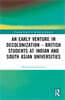 Early Venture in Decolonization – British Students at Indian and South Asian Universities