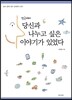 당신과 나누고 싶은 이야기가 있었다