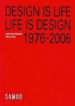 LIFE IS DESIGN DESIGN IS LIFE 1976-2006