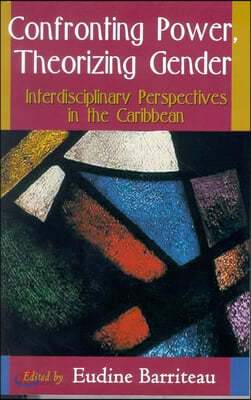 Confronting Power Theorizing Gender: Interdisciplinary Perspectives in the Caribbean