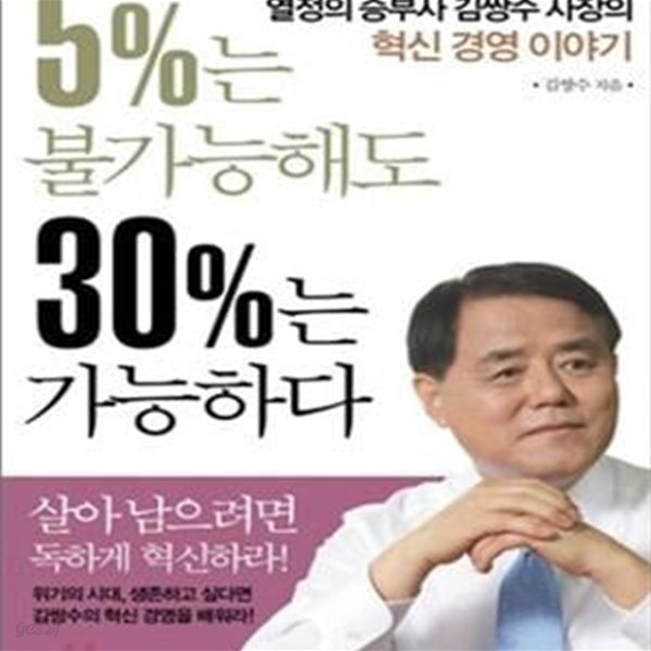 5%는 불가능해도 30%는 가능하다 (열정의 승부사 김쌍수 사장의 혁신 경영 이야기)