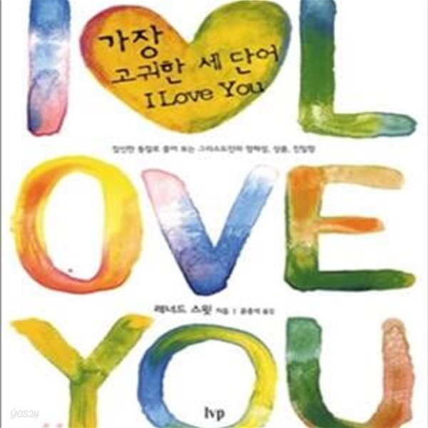 가장 고귀한 세 단어 I LOVE YOU (참신한 통찰로 풀어 보는 그리스도인의 정체성, 성품, 친밀함)