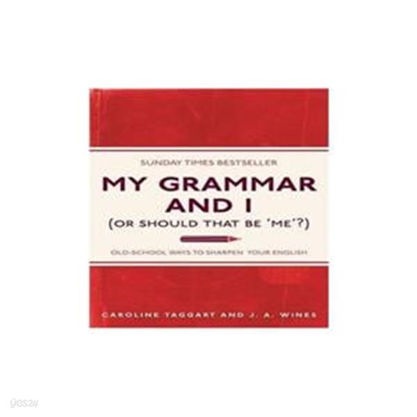 My Grammar and I (or Should That Be ’Me’?) (Old-School Ways to Sharpen Your English)