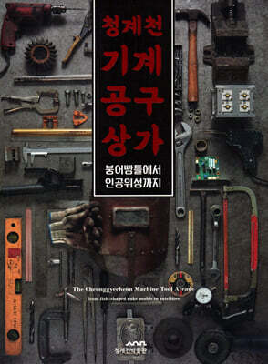 청계천 기계공구상가 : 붕어빵틀에서 인공위성까지