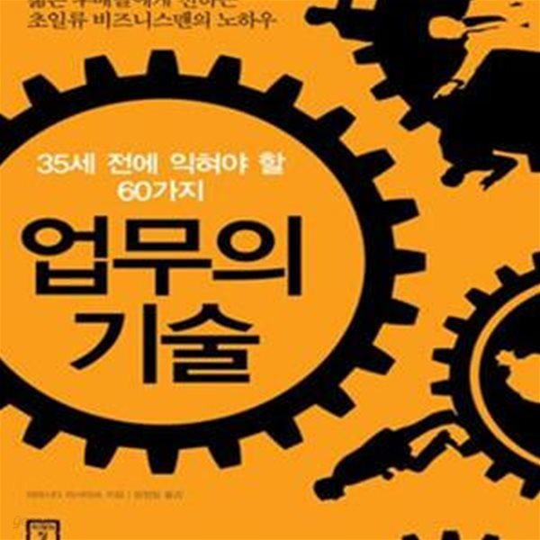 업무의 기술 (35SAI MADENI KANARAZU MI NI TSUKERUBEKI SHIGOTOJUTSU,35세 전에 익혀야 할 60가지,젊은 후배들에게 전하는 초일류 비즈니스맨의 노하우)