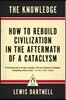 The Knowledge: How to Rebuild Civilization in the Aftermath of a Cataclysm