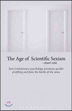 The Age of Scientific Sexism: How Evolutionary Psychology Promotes Gender Profiling and Fans the Battle of the Sexes