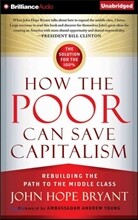 How the Poor Can Save Capitalism: Rebuilding the Path to the Middle Class