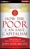 How the Poor Can Save Capitalism: Rebuilding the Path to the Middle Class
