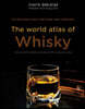 The World Atlas of Whisky: More Than 200 Distilleries Explored and 750 Expressions Tasted