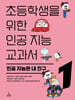초등학생을 위한 인공 지능 교과서1 : 인공 지능은 내 친구