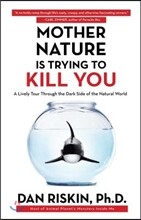 Mother Nature Is Trying to Kill You: A Lively Tour Through the Dark Side of the Natural World