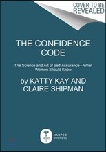 The Confidence Code: The Science and Art of Self-Assurance---What Women Should Know