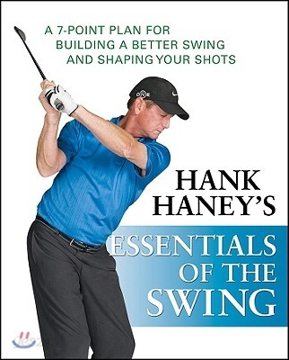 Hank Haney&#39;s Essentials of the Swing: A 7-Point Plan for Building a Better Swing and Shaping Your Shots