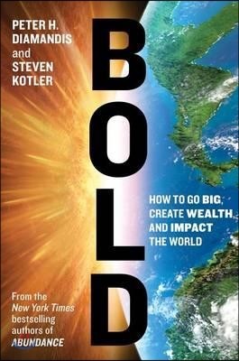 Bold: How to Go Big, Create Wealth, and Impact the World