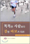 똑똑한 사람보다 참된 바보가 되라