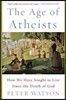 The Age of Atheists: How We Have Sought to Live Since the Death of God