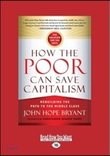 How the Poor Can Save Capitalism: Rebuilding the Path to the Middle Class (Large Print 16pt)