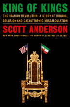 King of Kings: The Iranian Revolution: A Story of Hubris, Delusion and Catastrophic Miscalculation