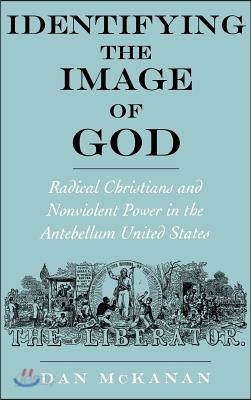 Identifying the Image of God: Radical Christians and Nonviolent Power in the Antebellum United States