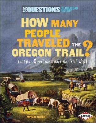 How Many People Traveled the Oregon Trail?: And Other Questions about the Trail West