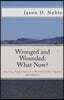 Wronged and Wounded: What Now?: Choosing Forgiveness in a World of Other Options