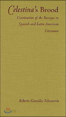 Celestina&#39;s Brood: Continuities of the Baroque in Spanish and Latin American Literature