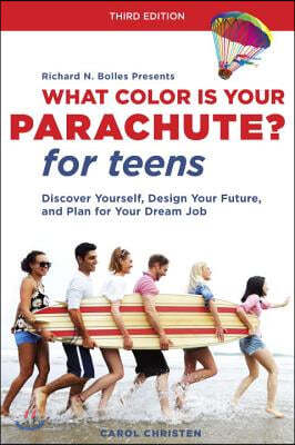 What Color Is Your Parachute? for Teens, Third Edition: Discover Yourself, Design Your Future, and Plan for Your Dream Job