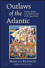 Outlaws of the Atlantic: Sailors, Pirates, and Motley Crews in the Age of Sail