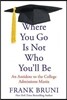 Where You Go Is Not Who You'll Be: An Antidote to the College Admissions Mania
