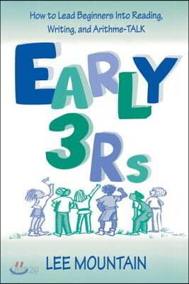 Early 3 Rs: How To Lead Beginners Into Reading, Writing, and Arithme-talk