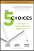 The 5 Choices: The Path to Extraordinary Productivity