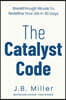 The Catalyst Code: Breakthrough Rituals to Redefine Your Life in 30 Days