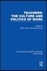 Teachers: The Culture and Politics of Work (RLE Edu N)