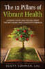 The 12 Pillars of Vibrant Health: Looking Good and Feeling Great...The Anti-Aging and Longevity Formula