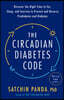 The Circadian Diabetes Code: Discover the Right Time to Eat, Sleep, and Exercise to Prevent and Reverse Prediabetes and Diabetes